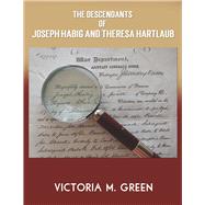 The Descendants of Joseph Habig and Theresa Hartlaub by Green, Victoria M., 9781737346814