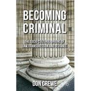 Becoming Criminal The Socio-Cultural Origins of Law, Transgression, and Deviance by Crewe, Don, 9780230216815