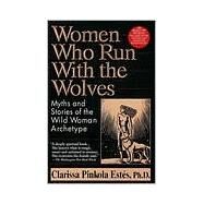 Women Who Run with the Wolves Myths and Stories of the Wild Woman Archetype by Ests, Clarissa Pinkola, 9780345396815
