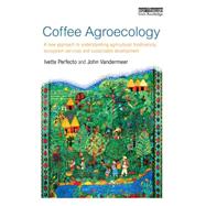 Coffee Agroecology: A New Approach to Understanding Agricultural Biodiversity, Ecosystem Services and Sustainable Development by Perfecto; Ivette, 9780415826815