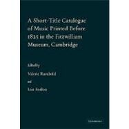 A Short-title Catalogue of Music Printed Before 1825 in the Fitzwilliam Museum, Cambridge by Edited by Valerie Rumbold , Iain Fenlon , Foreword by Michael Jaffé, 9780521136815