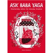 Ask Baba Yaga Otherworldly Advice for Everyday Troubles by Kitaiskaia, Taisia, 9781449486815