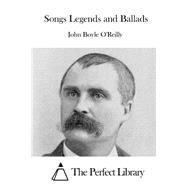 Songs Legends and Ballads by O'Reilly, John Boyle, 9781522956815