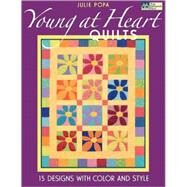 Young at Heart Quilts : 15 Designs with Color and Style by Popa, Julie, 9781564776815