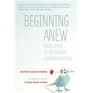 Beginning Anew Four Steps to Restoring Communication by Khong, Chan; Nhat Hanh, Thich, 9781937006815