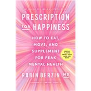 Prescription for Happiness How to Eat, Move, and Supplement for Peak Mental Health by Berzin, Robin, 9781982176815