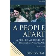 A People Apart A Political History of the Jews in Europe 1789-1939 by Vital, David, 9780199246816