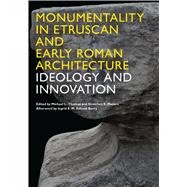Monumentality in Etruscan and Early Roman Architecture by Thomas, Michael L.; Meyers, Gretchen E.; Edlund-Berry, Ingrid E. M. (AFT), 9780292756816