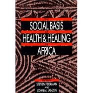 The Social Basis of Health and Healing in Africa by Feierman, Steven, 9780520066816