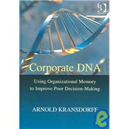 Corporate DNA: Using Organizational Memory to Improve Poor Decision-Making by Kransdorff,Arnold, 9780566086816