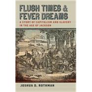 Flush Times and Fever Dreams: A Story of Capitalism and Slavery in the Age of Jackson by Rothman, Joshua D., 9780820346816