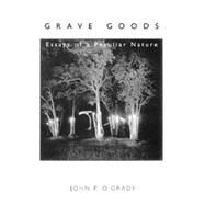 Grave Goods: Essays of a Peculiar Nature by O'Grady, John P., 9780874806816