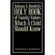 Antonio A. Burdette Holy Book of Family Values Which a Child Should Know by Burdette, Antonio a, 9781490726816