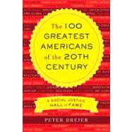 The 100 Greatest Americans of the 20th Century A Social Justice Hall of Fame by Dreier, Peter, 9781568586816