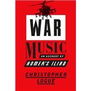 War Music An Account of Homer's Iliad by Logue, Christopher, 9780374536817