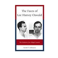 The Faces of Lee Harvey Oswald The Evolution of an Alleged Assassin by Johnson, Scott P., 9780739186817