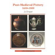 Post-medieval Pottery, 1650-1800 by DRAPER, JO, 9780852636817