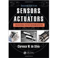 Sensors and Actuators: Engineering System Instrumentation, Second Edition by de Silva; Clarence W., 9781466506817