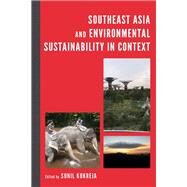 Southeast Asia and Environmental Sustainability in Context by Kukreja, Sunil; Amri, Ulil; Kontogeorgopoulos, Nick; O'Reilly, Patrick; Pham, Khanh; Rahman, Serina; Savage, Victor; Varkkey, Helena, 9781498596817