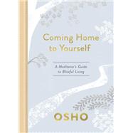 Coming Home to Yourself A Meditator's Guide to Blissful Living by Osho, 9781984826817