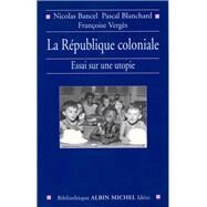 La Rpublique coloniale by Nicolas Bancel; Pascal Blanchard; Franoise Vergs, 9782226136817