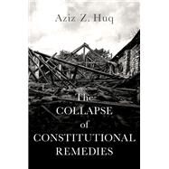 The Collapse of Constitutional Remedies by Huq, Aziz Z., 9780197556818