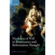 Weakness of Will in Renaissance and Reformation Thought by Saarinen, Risto, 9780199606818
