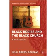 Black Bodies and the Black Church A Blues Slant by Douglas, Kelly Brown, 9780230116818
