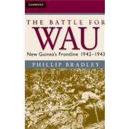 The Battle for Wau: New Guinea's Frontline 1942–1943 by Phillip  Bradley, 9780521896818