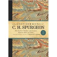 The Lost Sermons of C. H. Spurgeon Volume I His Earliest Outlines and Sermons Between 1851 and 1854 by George, Christian T., 9781433686818