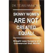 Skinny Women Are Not Created Equal by Simmons, Terri A., 9781507556818