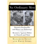 No Ordinary Men Dietrich Bonhoeffer and Hans von Dohnanyi, Resisters Against Hitler in Church and State by Stern, Fritz; Sifton, Elisabeth, 9781590176818