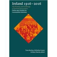 Ireland, 1916-2016 The Promise and Challenge of National Sovereignty (Dochas agus Dushlan na Ceannasachta Naisiunta) by Boylan, Tom; Canny, Nicholas; Harris, Mary, 9781846826818
