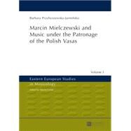 Marcin Mielczewski and Music Under the Patronage of the Polish Vasas by Przybyszewska-jarminska, Barbara; Comber, John, 9783631626818