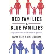 Red Families v. Blue Families Legal Polarization and the Creation of Culture by Cahn, Naomi; Carbone, June, 9780199836819
