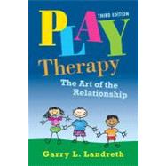 Play Therapy: The Art of the Relationship by Landreth; Garry L., 9780415886819