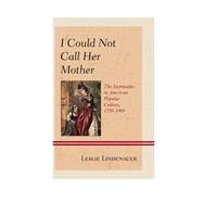 I Could Not Call Her Mother The Stepmother in American Popular Culture, 17501960 by Lindenauer, Leslie J., 9780739166819