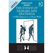 The Ethics of Sankara and Santideva: A Selfless Response to an Illusory World by Todd,Warren Lee, 9781409466819