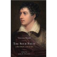 The Sour Fruit Lord Byron, Love & Sex by Patan, Vincenzo; Schwarten, James R.; Phillimore, John Francis, 9781611496819