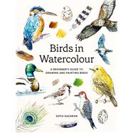 Birds in Watercolour A Beginner's Guide to Drawing and Painting Birds by Gazarian, Sofia, 9781837836819