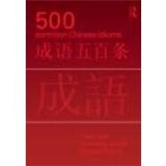 500 Common Chinese Idioms: An Annotated Frequency Dictionary by Jiao; Liwei, 9780415776820