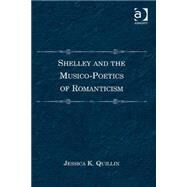 Shelley and the Musico-poetics of Romanticism by Quillin,Jessica K., 9780754666820