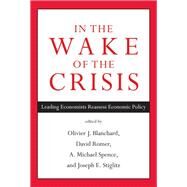 In the Wake of the Crisis Leading Economists Reassess Economic Policy by Blanchard, Olivier; Romer, David; Spence, Michael; Stiglitz, Joseph E., 9780262526821