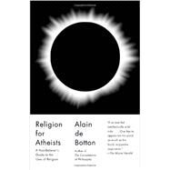 Religion for Atheists A Non-believer's Guide to the Uses of Religion by DE BOTTON, ALAIN, 9780307476821
