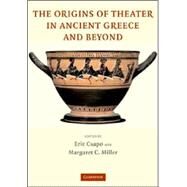 The Origins of Theater in Ancient Greece and Beyond: From Ritual to Drama by Edited by Eric Csapo , Margaret C. Miller, 9780521836821