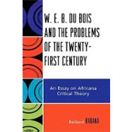 W.E.B. Du Bois and the Problems of the Twenty-First Century An Essay on Africana Critical Theory by Rabaka, Reiland, 9780739116821