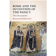Rome and the Invention of the Papacy by McKitterick, Rosamond, 9781108836821