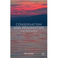 Conservatism and Pragmatism In Law, Politics, and Ethics by Vannatta, Seth, 9781137466822
