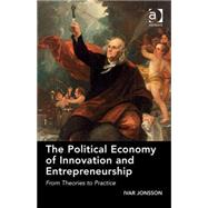 The Political Economy of Innovation and Entrepreneurship: From Theories to Practice by Jonsson,Ivar, 9781472466822