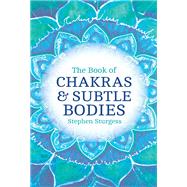 The Book of Chakras & Subtle Bodies Gateways to Supreme Consciousness by Sturgess, Stephen, 9781780286822